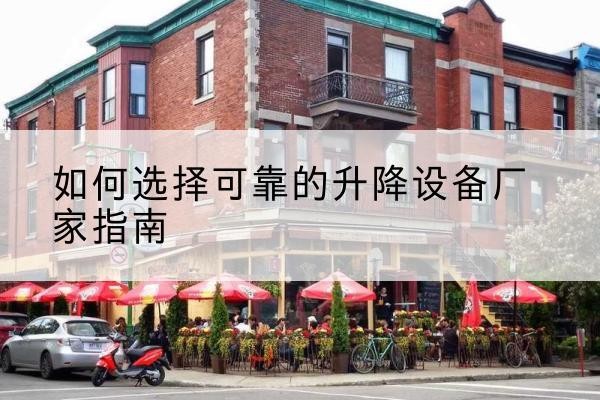 满城电动升降机厂家-如何选择可靠的升降设备厂家指南
